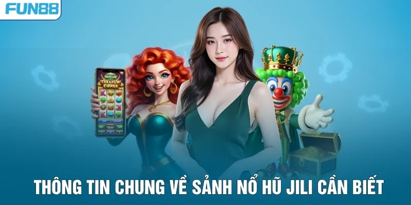 Thông tin chung về sảnh nổ hũ JILI cần biết