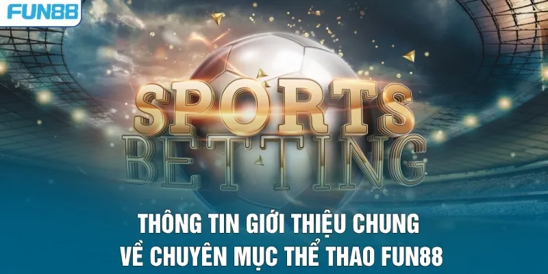 Thông tin giới thiệu chung về chuyên mục thể thao FUN88