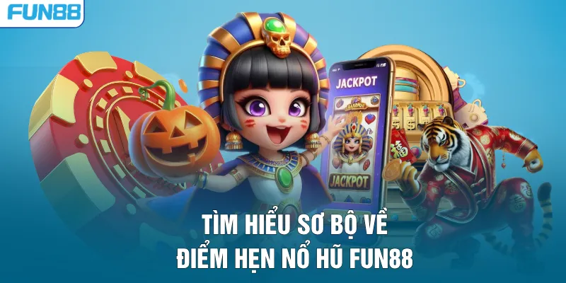 Tìm hiểu sơ bộ về điểm hẹn nổ hũ FUN88