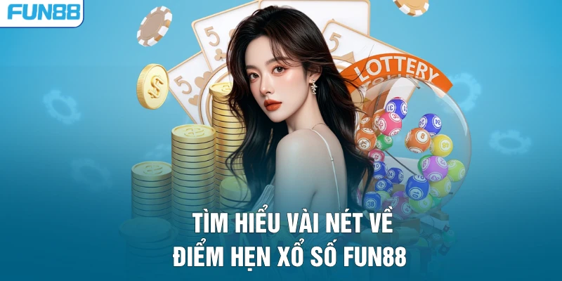 Tìm hiểu vài nét về điểm hẹn xổ số FUN88 