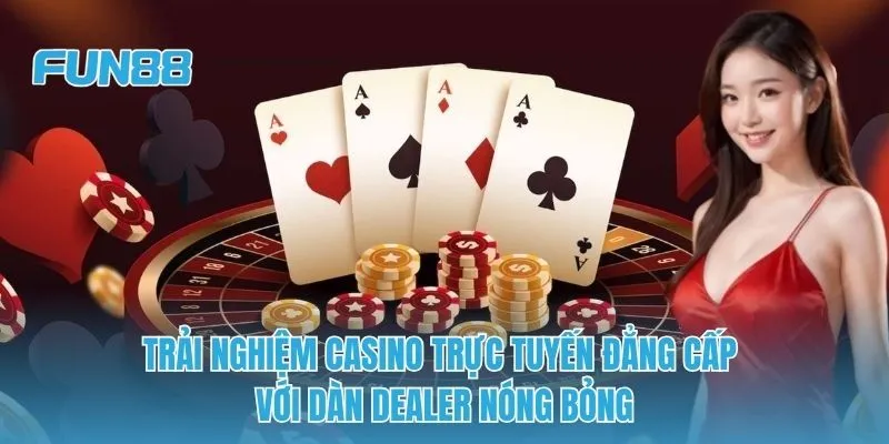 Trải nghiệm Casino trực tuyến đẳng cấp với dàn Dealer nóng bỏng