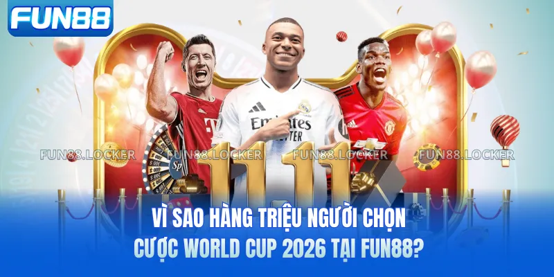 Vì sao hàng triệu người chọn cược World Cup 2026 tại FUN88?