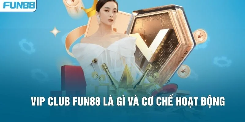 VIP Club FUN88 là gì và cơ chế hoạt động