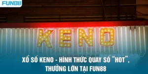 Xổ Số Keno - Hình Thức Quay Số “Hot”, Thưởng Lớn Tại Fun88